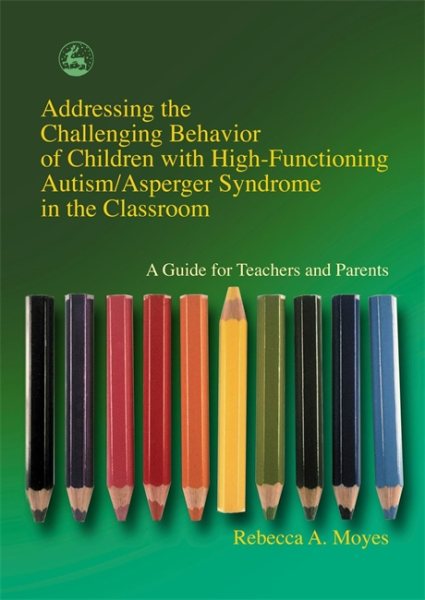 Addressing the Challenging Behavior of Children with High-Functioning Autism/Asperger Syndrome in the Classroom: A Guide for Teachers and Parents cover