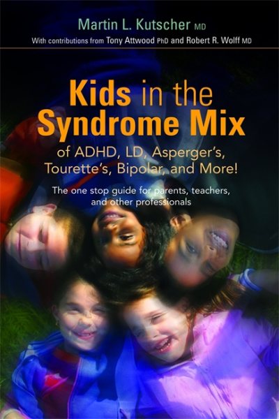 Kids in the Syndrome Mix of ADHD, LD, Asperger's, Tourette's, Bipolar, and More!: The one stop guide for parents, teachers, and other professionals cover
