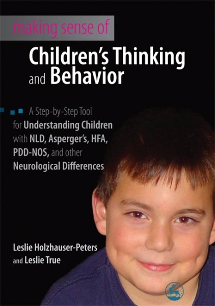 Making Sense Children's Thinking and Behavior: A Step by Step Tool for Understanding Children Diagnosed with NLD, Asperger's, HFA, PDD-NOS, and other cover