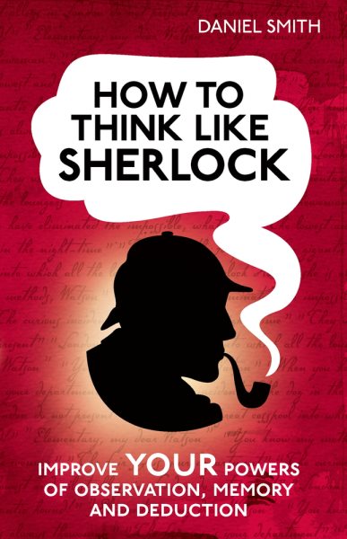 How to Think Like Sherlock: Improve Your Powers of Observation, Memory and Deduction cover