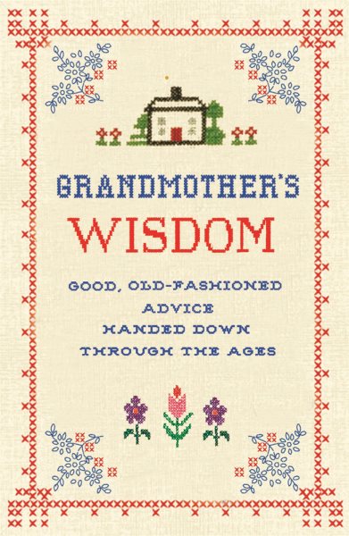 Grandmother's Wisdom: Good, Old-fashioned Advice Handed Down Through the Ages cover