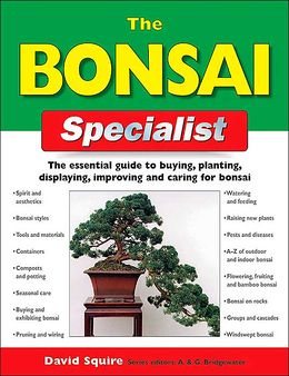 The Bonsai Specialist: The Essential Guide to Buying, Planting, Displaying, Improving and Caring for Bonsai (Specialist Series)
