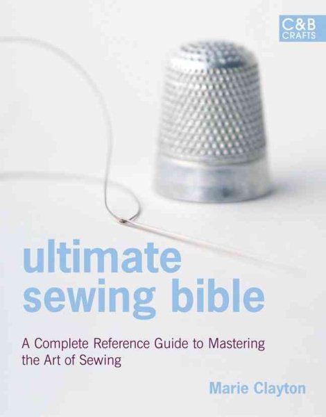 Ultimate Sewing Bible: A Complete Reference with Step-by-Step Techniques (C&B Crafts Bible Series) cover