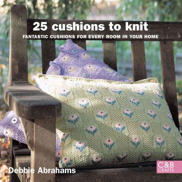 25 Cushions to Knit: Fantastic Cushions for Every Room in Your Home cover