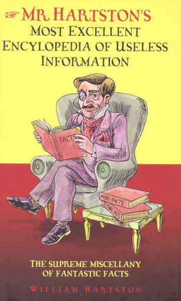 Mr. Hartston's Most Excellent Encyclopedia of Useless Information: The Supreme Miscellany of Fantastic Facts cover