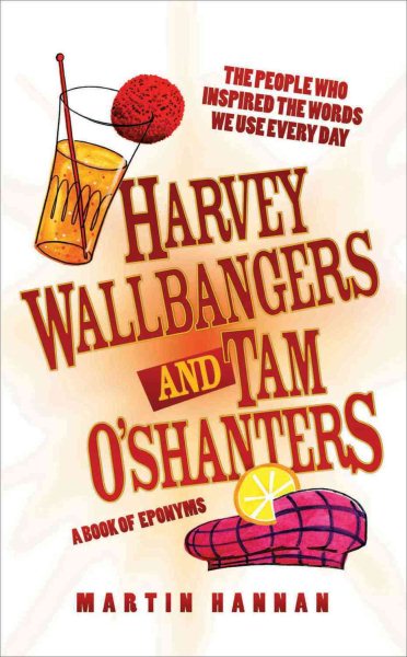 Harvey Wallbangers and Tam O'Shanters: A Book of Eponyms: The People Who Inspired the Words We Use Every Day cover