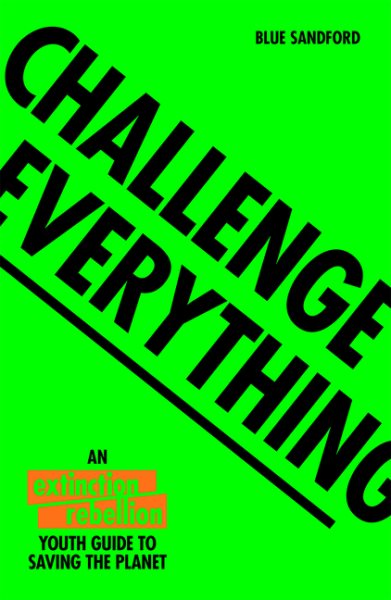 Challenge Everything: An Extinction Rebellion Youth Guide to Saving the Planet cover