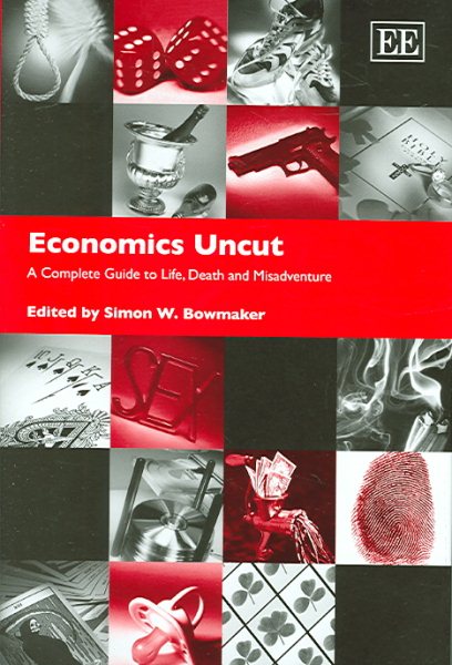Economics Uncut: A Complete Guide to Life, Death, and Misadventure cover