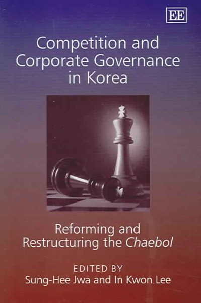 Competition And Corporate Governance In Korea: Reforming And Restructuring The Chaebol cover