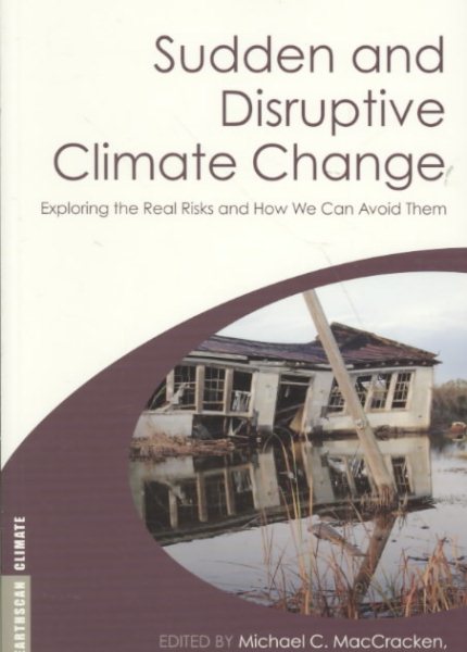 Sudden and Disruptive Climate Change: Exploring the Real Risks and How We Can Avoid Them (Earthscan Climate) cover