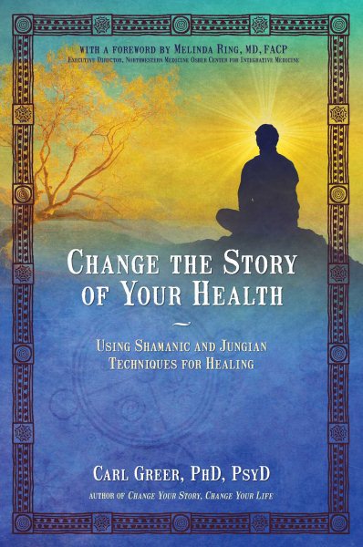 Change the Story of Your Health: Using Shamanic and Jungian Techniques for Healing cover
