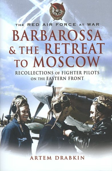 Barbarossa & the Retreat to Moscow: Recollections of Fighter Pilots on the Eastern Front (The Red Air Force at War) cover