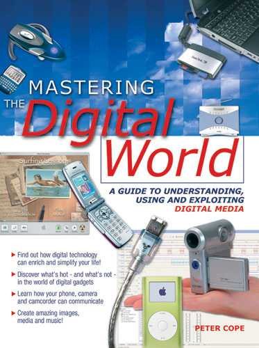 Mastering the Digital World: A Guide to Understanding, Using And Exploiting Digital Media cover