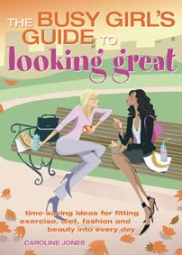 Busy Girl's Guide To Looking Great: Time-saving Ideas for Fitting Exercise, Diet, Fashion and Beauty into Every Day cover