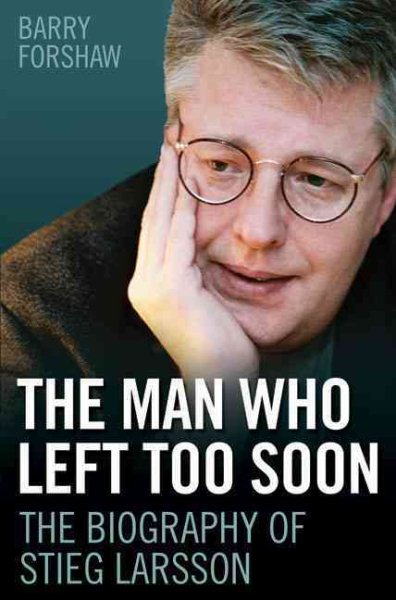 The Man Who Left Too Soon: The Biography of Stieg Larsson cover