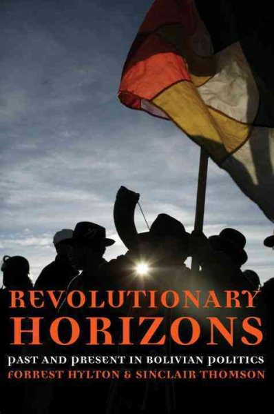 Revolutionary Horizons: Past and Present in Bolivian Politics cover