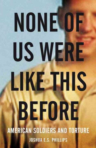 None of Us Were Like This Before: American Soldiers and Torture cover