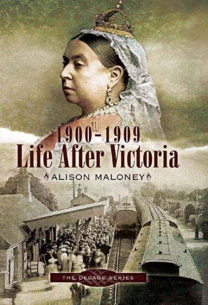 1900-1909 – Life After Victoria: The Decade Series (Decade (Pen & Sword)) cover