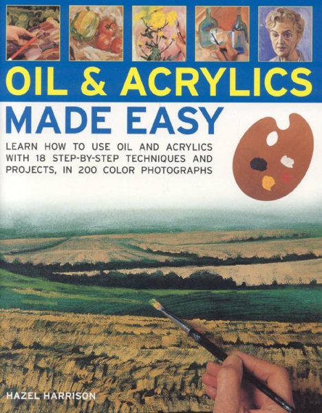 Oils and Acrylics Made Easy: Learn how to use oils and acrylics with step-by-step techniques and projects, in 200 color photographs cover