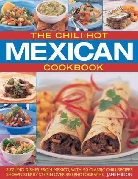 The Chili-Hot Mexican Cookbook: Sizzling Dishes from Mexico, with 100 Classic Chili Recipes Shown Step by Step in 350 Photographs cover