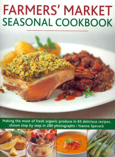 Farmers' Market Seasonal Cookbook: Making the most of fresh organic produce in 65 delicious recipes, shown step by step in 270 photographs cover