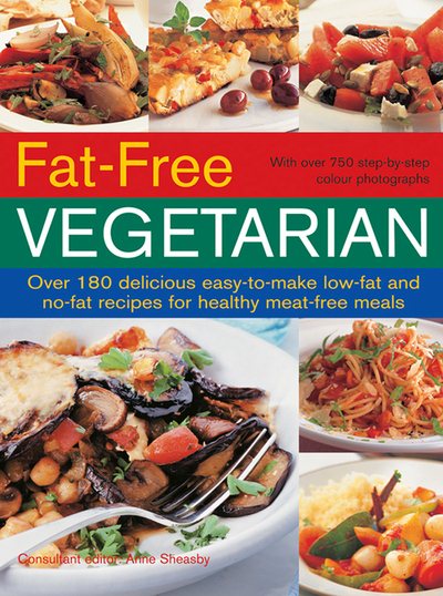 Fat Free Vegetarian: Over 180 Delicious Easy-To-Make Low-Fat And No-Fat Recipes For Healthy Meat-Free Meals