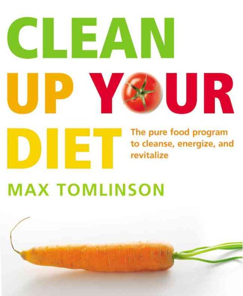 Clean Up Your Diet: The Pure Food Program to Cleanse, Energize and Revitalize cover