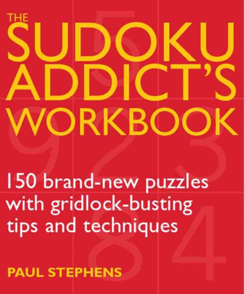 The Sudoku Addict's Workbook: 150 Brand-New Puzzles with Gridlock-Busting Tips and Techniques cover