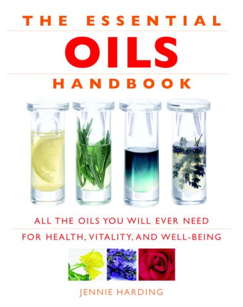 The Essential Oils Handbook: All the Oils You Will Ever Need for Health, Vitality and Well-Being cover
