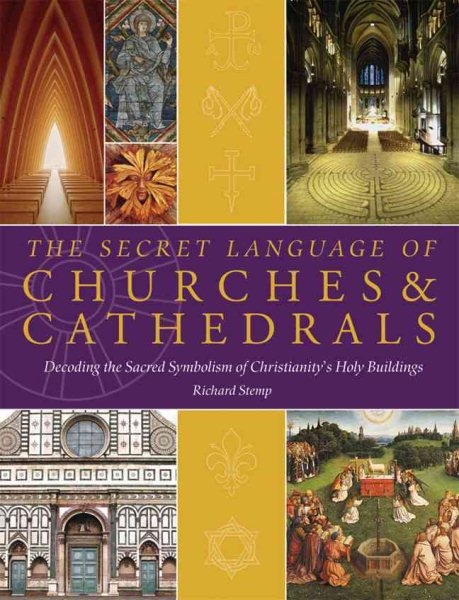 The Secret Language of Churches & Cathedrals: Decoding the Sacred Symbolism of Christianity's Holy Buildings cover