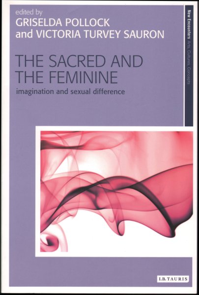 The Sacred and the Feminine: Imagination and Sexual Difference (New Encounters: Arts, Cultures, Concepts) cover