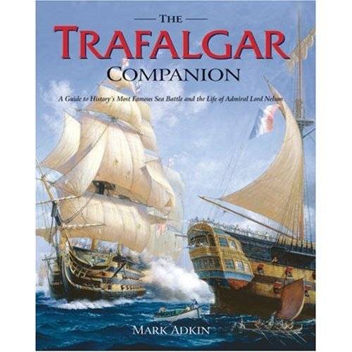 The Trafalgar Companion: The Complete Guide to History's Most Famous Sea Battle and the Life of Admiral Lord Nelson cover