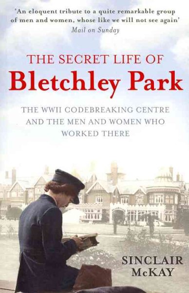 The Secret Life of Bletchley Park: The WWII Codebreaking Centre and the Men and Women Who Worked There cover
