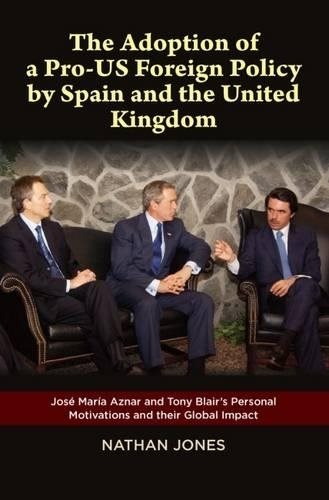 The Adoption of a Pro-US Foreign Policy by Spain and the United Kingdom: Jose Maria Aznar and Tony Blair's Personal Motivations and their Global ... Academic Studies on Contemporary Spain) cover