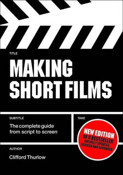Making Short Films: The Complete Guide from Script to Screen, Second Edition cover