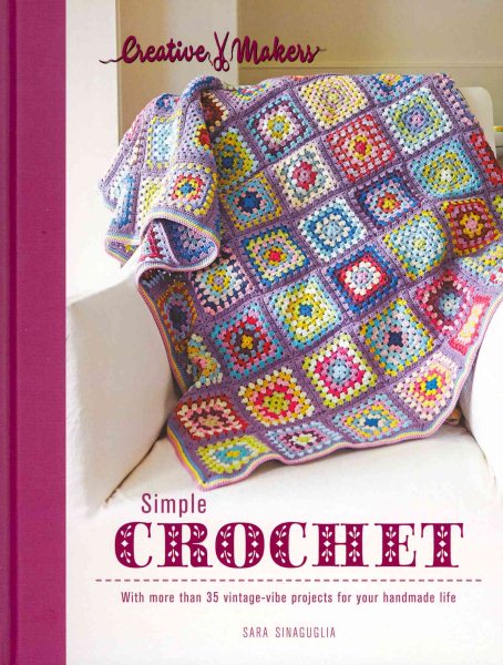 Creative Makers: Simple Crochet: With more than 35 vintage-vibe projects for your handmade life cover