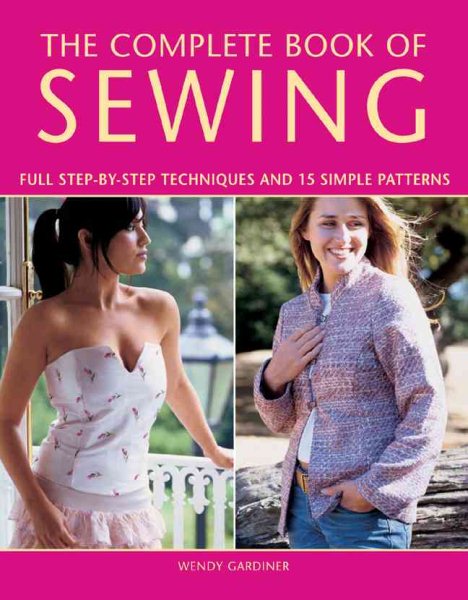 The Complete Book of Sewing: Full Step-By-Step Techniques and 15 Simple Patterns cover