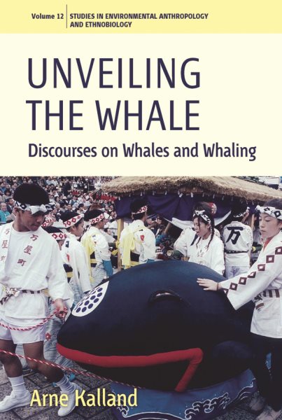 Unveiling the Whale: Discourses on Whales and Whaling (Environmental Anthropology and Ethnobiology, 12) cover