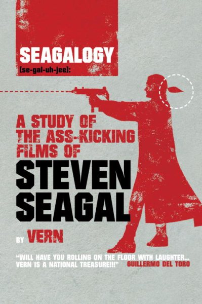Seagalogy: A Study of the Ass-Kicking Films of Steven Seagal cover