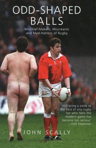 Odd-Shaped Balls: Mischief-Makers, Miscreants and Mad-Hatters of Rugby (Mainstream Sport) cover