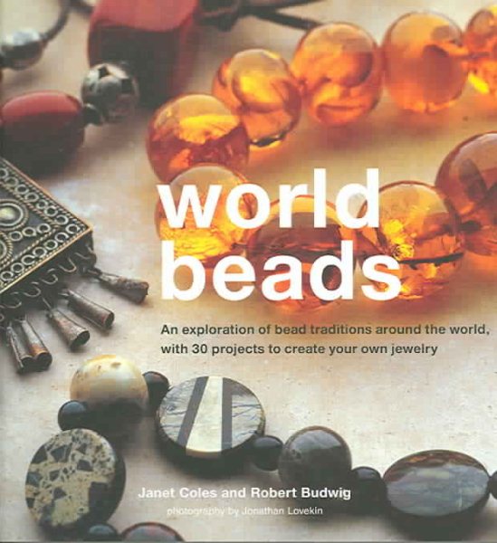 World Beads: An Exploration Of Bead Traditions Around The World, With 30 Projects To Creatie You Own Jewelry cover