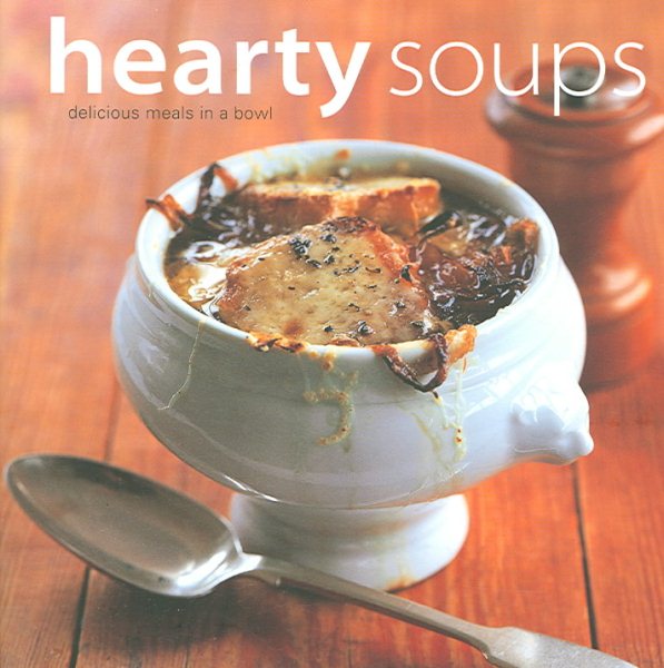 Hearty Soups: Delicious Meals in a Bowl cover