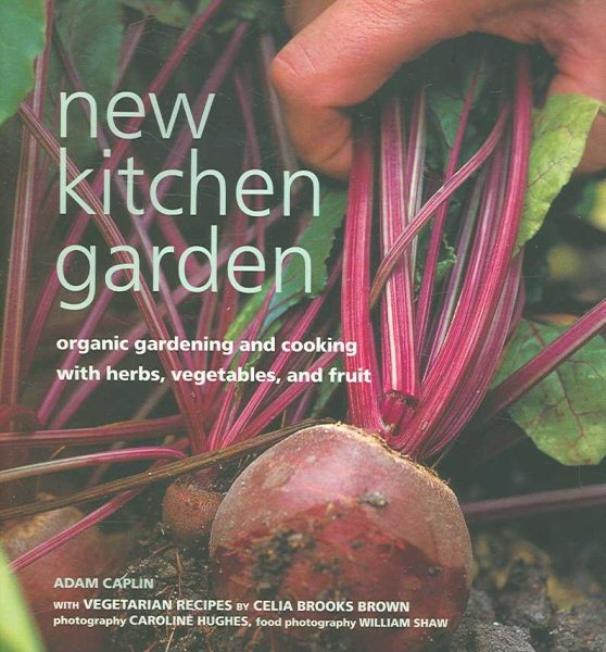 New Kitchen Garden: Organic Gardening and Cooking With Herbs, Vegetables, and Fruit