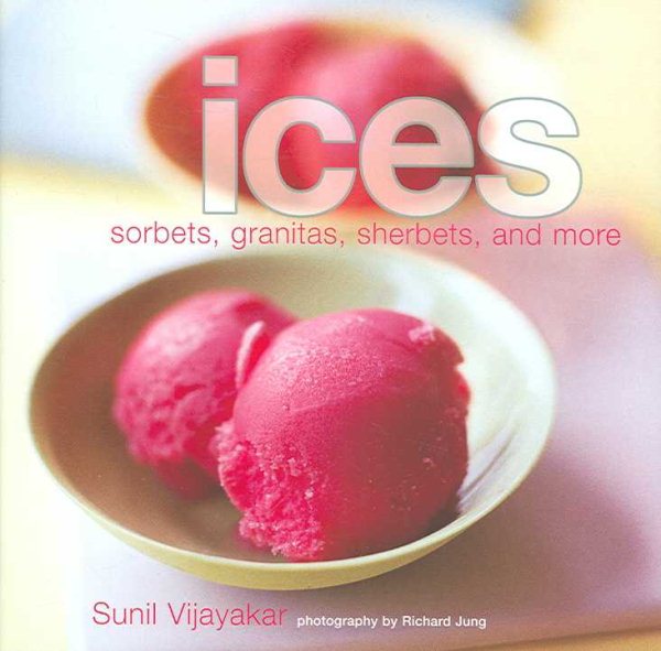 Ices: Sorbets, Granitas, Sherbets, and More