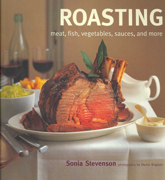 Roasting: Meat, Fish, Vegetables, Sauces, and More cover