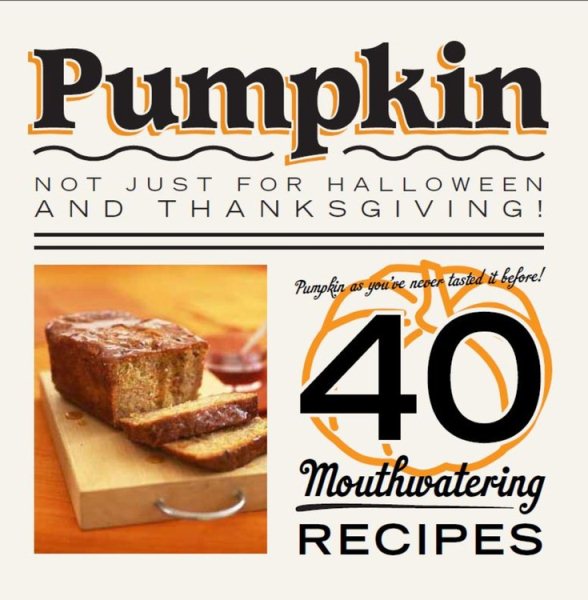 Pumpkin: Not just for Halloween and Thanksgiving! Pumpkin as you've never tasted it before! 40 mouthwatering recipes. cover