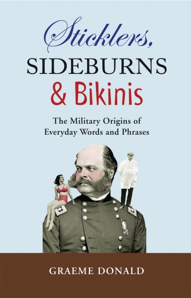 Sticklers, Sideburns and Bikinis: The military origins of everyday words and phrases (General Military) cover