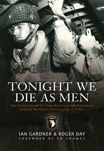 Tonight We Die As Men: The untold story of Third Battalion 506 Parachute Infantry Regiment from Toccoa to D-Day (General Military) cover