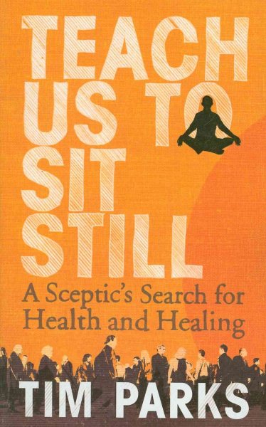 Teach Us to Sit Still: A Sceptic's Search for Health and Healing cover