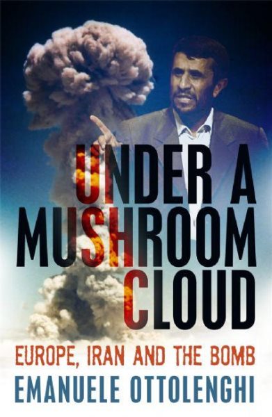 Under a Mushroom Cloud: Europe, Iran and the Bomb cover
